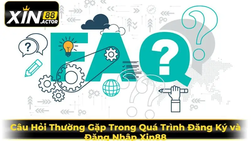 Câu Hỏi Thường Gặp Trong Quá Trình Đăng Ký và Đăng Nhập Xin88